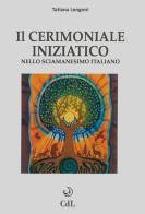 Il cerimoniale iniziatico nello sciamanesimo italiano di Tatiana Longoni edito da Cerchio della Luna