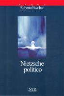 Nietzsche politico di Roberto Escobar edito da M & B Publishing