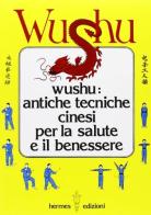 Wushu. Antiche tecniche cinesi per la salute e il benessere edito da Hermes Edizioni