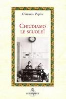 Chiudiamo le scuole di Giovanni Papini edito da Luni Editrice