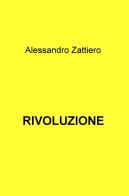 Rivoluzione di Alessandro Zattiero edito da ilmiolibro self publishing