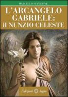 L' arcangelo Gabriele il Nunzio celeste di Marcello Stanzione edito da Edizioni Segno
