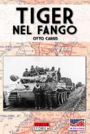 Tiger nel fango. La vita e i combattimenti del comandante di panzer Otto Carius di Otto Carius edito da Soldiershop