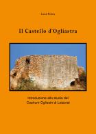 Il castello d'Ogliastra. Introduzione allo studio del Castrum Ogliastri di Lotzorai di Luca Porru edito da Pittoresche