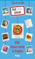 Not only pizza. 250 Italian word in English di Alessandro Ceccarini edito da Il Ponte