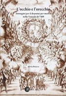 L' occhio e l'orecchio. Immagini per il dramma per musica nella Venezia del '600 di Silvia Bracca edito da Zoppelli e Lizzi