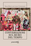 Conversazioni sul muro del tempo di Enos Rizzi, Luca Cremonesi edito da presentARTsì