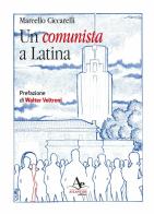 Un comunista a Latina di Marcello Ciccarelli edito da Atlantide Editore