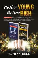 Retire young retire rich: 2 manuscripts in 1. Retire early with ETF investing strategy-Millionaire habits. How any person can become a millionaire throught success h di Nathan Bell edito da Youcanprint