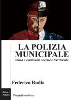 La polizia municipale. Storia e continuità sociale e territoriale di Federico Rodia edito da Prospettiva Editrice