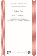 Jung l'eretico. Misticismo, esoterismo, meccanica quantistica, nazismo di Andrea Pitto edito da Transeuropa