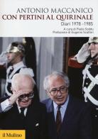 Con Pertini al Quirinale. Diario 1978-1985 di Antonio Maccanico edito da Il Mulino