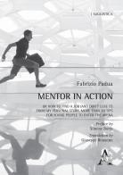 Mentor in action. Or how to Find a Job (and don't lose it) from my personal story, more than 20 tips for young people to enter the arena di Fabrizio Padua edito da Aracne