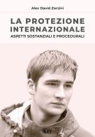 La protezione internazionale. Aspetti sostanziali e procedurali di Alex David Zorzini edito da Key Editore