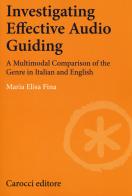 Investigating effective audio guiding. A multimodal comparison of the genre in Italian and English di Maria Elisa Fina edito da Carocci