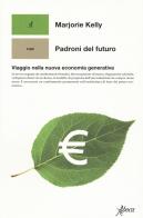 Padroni del futuro. Viaggio nella nuova economia generativa di Marjorie Kelly edito da Aboca Edizioni