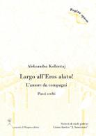 Largo all'eros alato! L'amore da compagni (Passi scelti) di Aleksandra Kollontaj edito da La Scuola di Pitagora