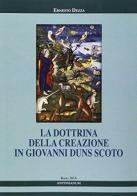La dottrina della creazione in Giovanni Duns Scoto di Ernesto Dezza edito da Antonianum