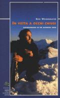 In vetta a occhi chiusi. Autobiografia di un alpinista cieco di Erik Weihenmayer edito da CDA & VIVALDA