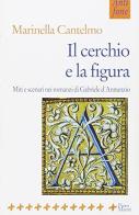 Il cerchio e la figura. Miti e scenari nei romanzi di Gabriele D'Annunzio di Marinella Cantelmo edito da Manni