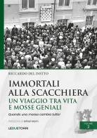 Immortali alla scacchiera. Un viaggio tra vita e mosse geniali vol. 2 di Riccardo Del Dotto edito da Le due torri