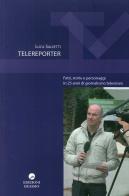 Telereporter. Fatti, storie e personaggi in 25 anni di giornalismo televisivo di Luca Salvetti edito da Edizioni Erasmo