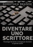 Diventare uno scrittore. Psicologia tecniche e consigli per diventare un grande autore di Dorothea Brande edito da StreetLib