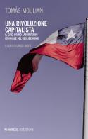 Una rivoluzione capitalista. Il Cile, primo laboratorio del neoliberismo. Nuova ediz. di Tomas Moulian edito da Mimesis