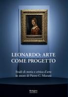 Leonardo: arte come progetto. Studi di storia e critica d'arte in onore di Pietro C. Marani edito da Bologna University Press