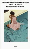 Quella cosa intorno al collo di Chimamanda Ngozi Adichie edito da Einaudi