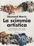 La scimmia artistica. L'evoluzione dell'arte nella storia dell'uomo di Desmond Morris edito da Rizzoli