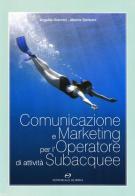 Comunicazione e marketing per l'operatore di attività subacquee di Angelita Giannini, Alberta Stefanini edito da Editoriale Olimpia