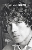 Teatro vol. 1 di Bernard-Marie Koltès edito da Arcadiateatro Libri