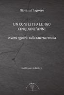 Un conflitto lungo cinquant'anni. Diversi sguardi sulla Guerra Fredda di Giovanni Ingrosso edito da Il Cielo Stellato
