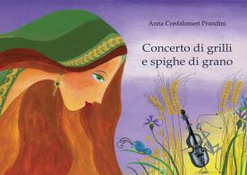 Concerto di grilli e spighe di grano. Ediz. illustrata di Anna Confalonieri Prandini edito da Paoline Editoriale Libri