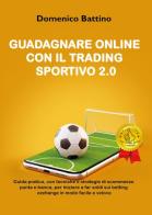 Guadagnare online con il trading sportivo 2.0 di Domenico Battino edito da Youcanprint