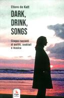 Dark, drink, songs. Cinque racconti di delitti, cocktail e musica di Ettore de Katt edito da ERGA