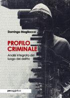 Profilo criminale. Analisi integrata del luogo del delitto di Domingo Magliocca edito da Primiceri Editore
