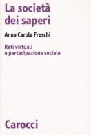 La società dei saperi. Reti virtuali e partecipazione sociale di Anna C. Freschi edito da Carocci
