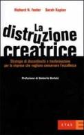 La distruzione creatrice. Strategie di discontinuità e trasformazione per le imprese che vogliono conservare l'eccellenza di Richard N. Foster, Sarah Kaplan edito da Etas