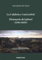 La Calabria e i suoi artisti. Dizionario dei pittori (1700-1930) di Antonietta De Fazio edito da Rubbettino