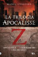 La trilogia di Apocalisse Z: Apocalisse Z-I giorni oscuri-L'ira dei giusti di Manel Loureiro edito da TEA