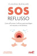 SOS reflusso. Come affrontare il reflusso gastroesofageo nel neonato e nel bambino di Claudia Bufalari edito da Red Edizioni