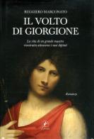 Il volto di Giorgione. La vita di un grande maestro ricostruita attraverso i suoi dipinti. Ediz. illustrata di Ruggiero Marconato edito da Il Prato
