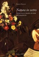 Natura in vetro. Studi sulla caraffa di fiori di Caravaggio di Franco Paliaga edito da De Luca Editori d'Arte