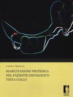 Riabilitazione protesica del paziente oncologico testa-collo di Roberto Branchi edito da Firenze University Press
