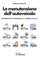 La manutenzione dell'autoveicolo. Vademecum per l'automobilista di Massimo Cassano edito da Sandit Libri