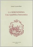 La Serenissima. Una repubblica burocratica di Ivone Cacciavillani edito da Fiore