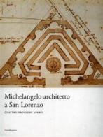Michelangelo architetto a San Lorenzo. Quattro problemi aperti. Catalogo della mostra (Firenze, 5 giugno-12 novembre 2007) edito da Mandragora