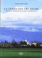 La terra dei tre fiumi. Piave, Monticano, Livenza di Mario Bernardi edito da Canova